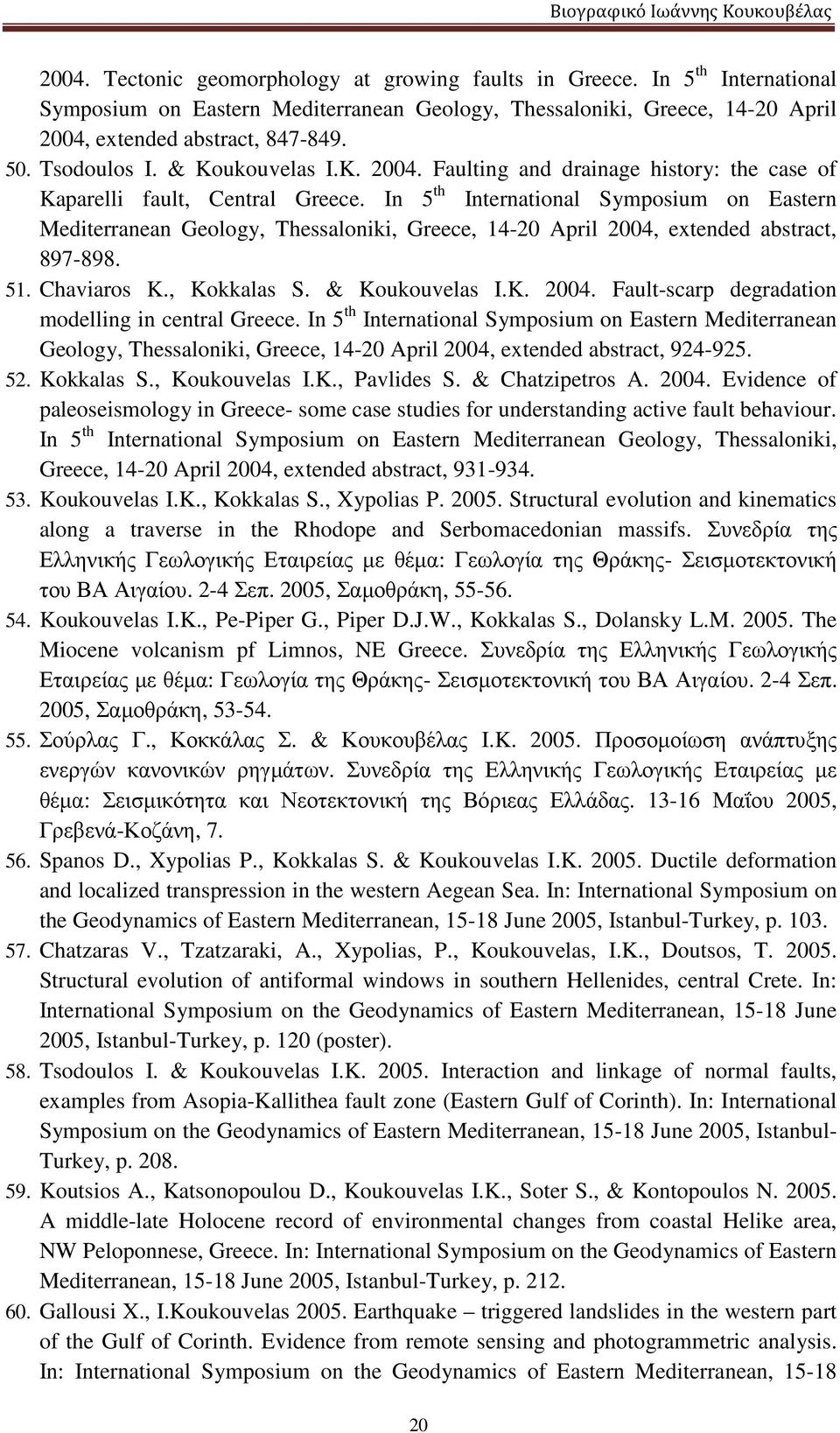 In 5 th International Symposium on Eastern Mediterranean Geology, Thessaloniki, Greece, 14-20 April 2004, extended abstract, 897-898. 51. Chaviaros K., Kokkalas S. & Koukouvelas I.K. 2004. Fault-scarp degradation modelling in central Greece.