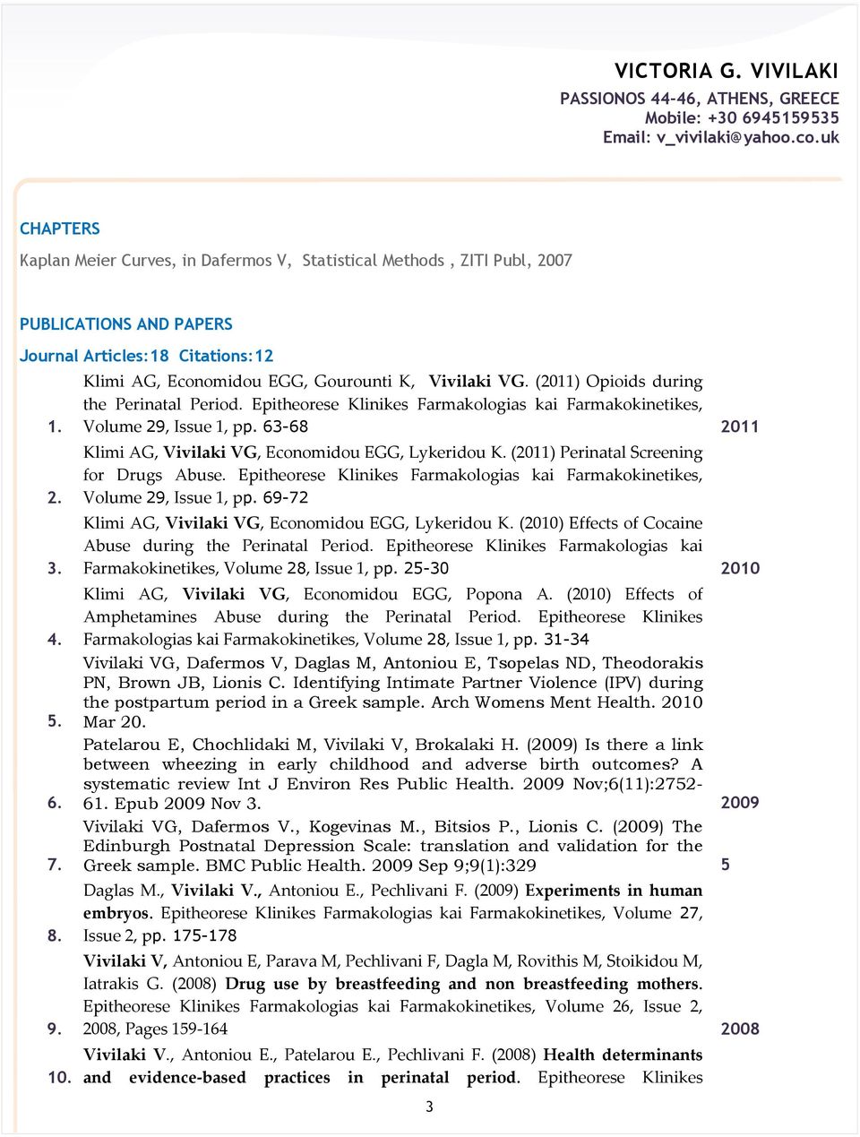 63-68 2011 Klimi AG, Vivilaki VG, Economidou EGG, Lykeridou K. (2011) Perinatal Screening for Drugs Abuse. Epitheorese Klinikes Farmakologias kai Farmakokinetikes, Volume 29, Issue 1, pp.