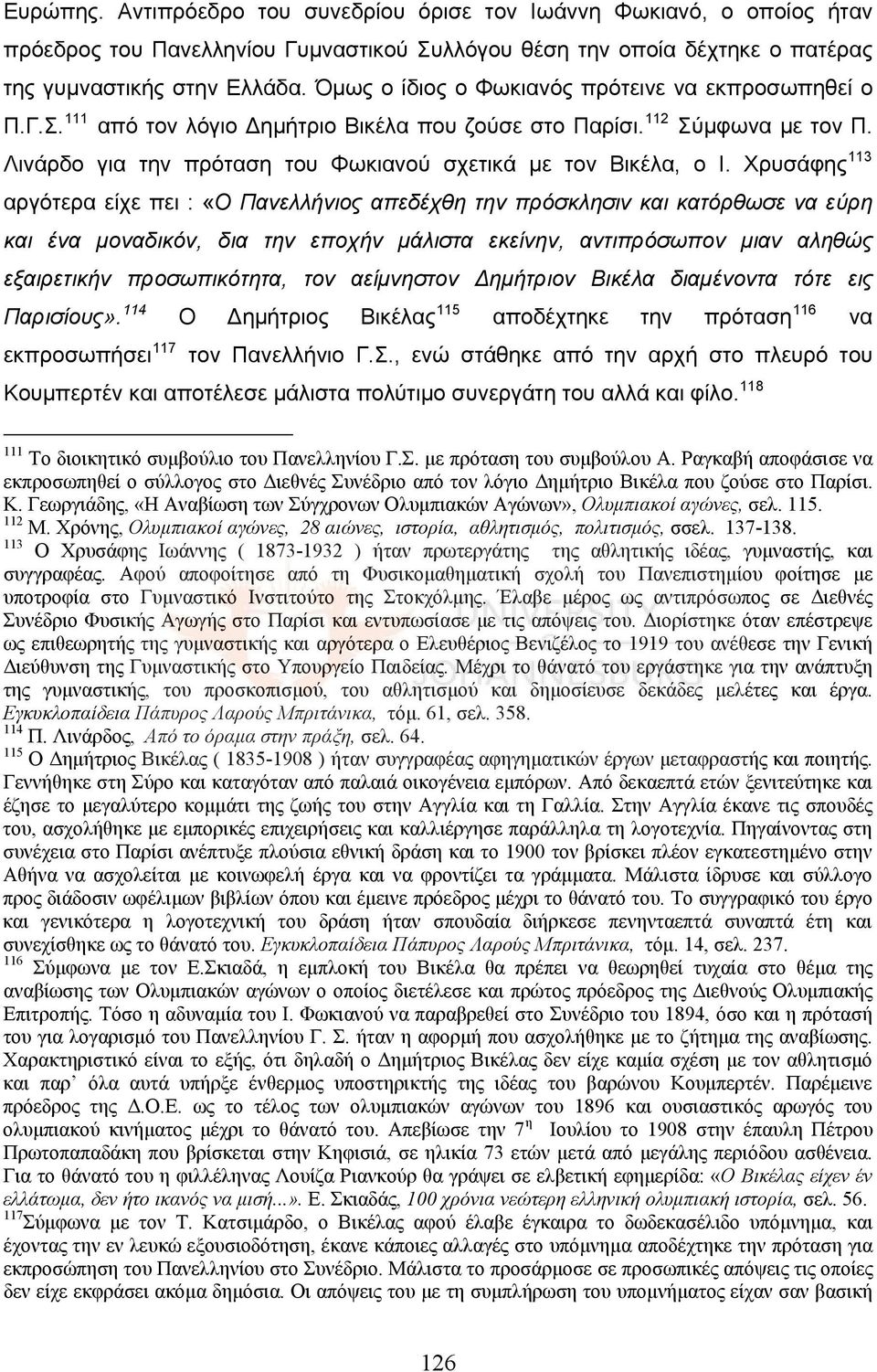 Χρυσάφης 113 αργότερα είχε πει : «Ο Πανελλήνιος απεδέχθη την πρόσκλησιν και κατόρθωσε να εύρη και ένα μοναδικόν, δια την εποχήν μάλιστα εκείνην, αντιπρόσωπον μιαν αληθώς εξαιρετικήν προσωπικότητα,