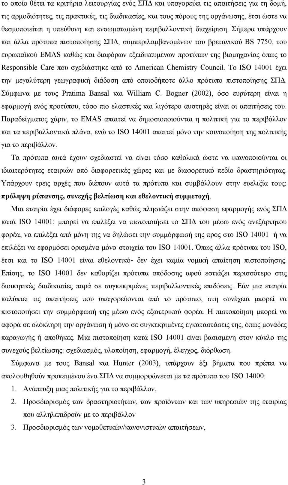 Σήμερα υπάρχουν και άλλα πρότυπα πιστοποίησης ΣΠΔ, συμπεριλαμβανομένων του βρετανικού BS 7750, του ευρωπαϊκού EMAS καθώς και διαφόρων εξειδικευμένων προτύπων της βιομηχανίας όπως το Responsible Care