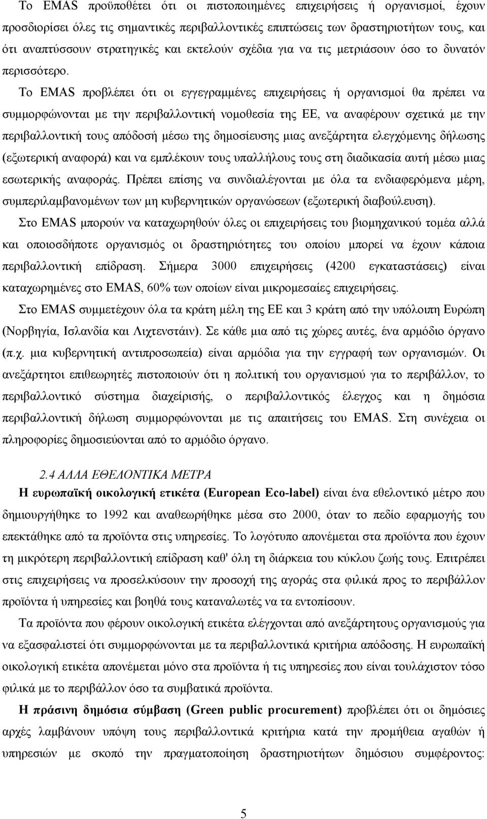 Το EMAS προβλέπει ότι οι εγγεγραμμένες επιχειρήσεις ή οργανισμοί θα πρέπει να συμμορφώνονται με την περιβαλλοντική νομοθεσία της ΕΕ, να αναφέρουν σχετικά με την περιβαλλοντική τους απόδοσή μέσω της