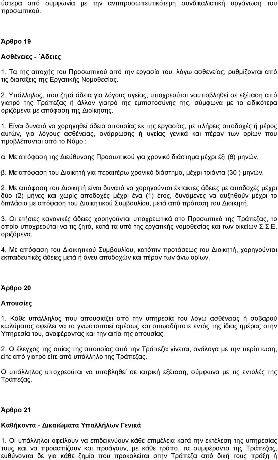 Υπάλληλος, που ζητά άδεια για λόγους υγείας, υποχρεούται ναυποβληθεί σε εξέταση από γιατρό της Τράπεζας ή άλλον γιατρό της εµπιστοσύνης της, σύµφωνα µε τα ειδικότερα οριζόµενα µε απόφαση της ιοίκησης.