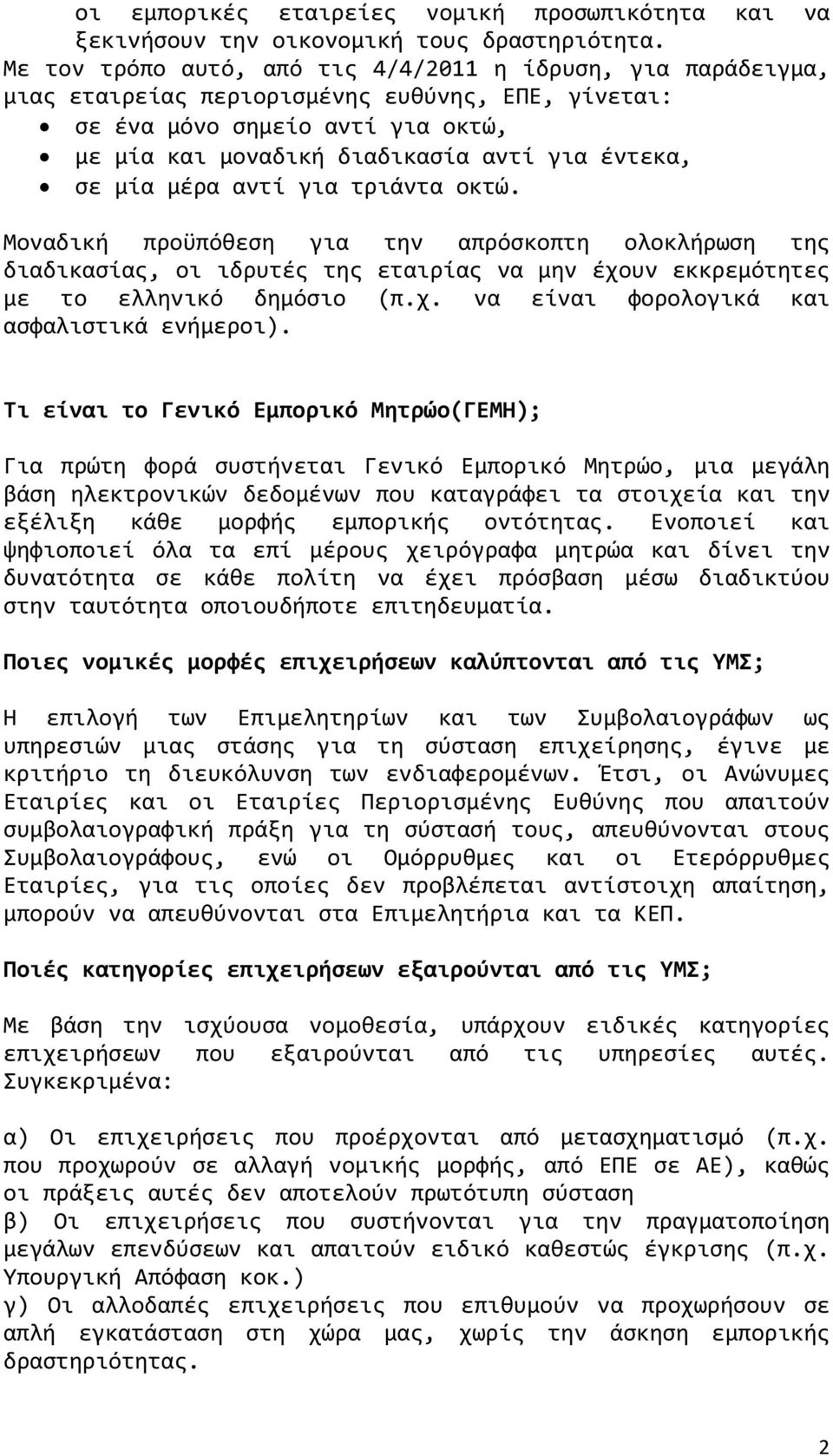 μία μέρα αντί για τριάντα οκτώ. Μοναδική προϋπόθεση για την απρόσκοπτη ολοκλήρωση της διαδικασίας, οι ιδρυτές της εταιρίας να μην έχουν εκκρεμότητες με το ελληνικό δημόσιο (π.χ. να είναι φορολογικά και ασφαλιστικά ενήμεροι).