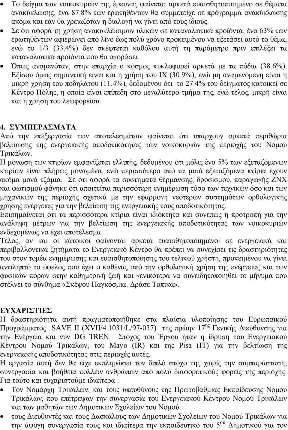 Σε ότι αφορά τη χρήση ανακυκλώσιµων υλικών σε καταναλωτικά προϊόντα, ένα 63% των ερωτηθέντων αφιερώνει από λίγο έως πολύ χρόνο προκειµένου να εξετάσει αυτό το θέµα, ενώ το 1/3 (33.