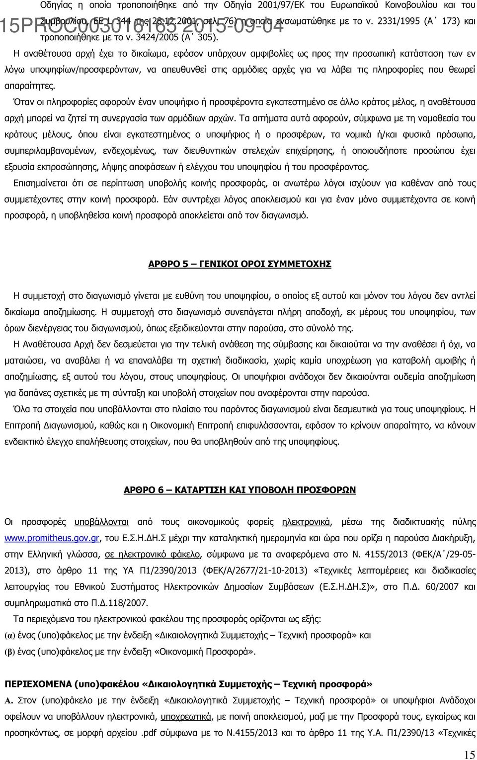 Η αναθέτουσα αρχή έχει το δικαίωµα, εφόσον υπάρχουν αµφιβολίες ως προς την προσωπική κατάσταση των εν λόγω υποψηφίων/προσφερόντων, να απευθυνθεί στις αρµόδιες αρχές για να λάβει τις πληροφορίες που