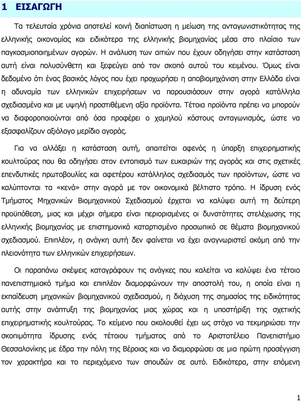 Όμως είναι δεδομένο ότι ένας βασικός λόγος που έχει προχωρήσει η αποβιομηχάνιση στην Ελλάδα είναι η αδυναμία των ελληνικών επιχειρήσεων να παρουσιάσουν στην αγορά κατάλληλα σχεδιασμένα και με υψηλή