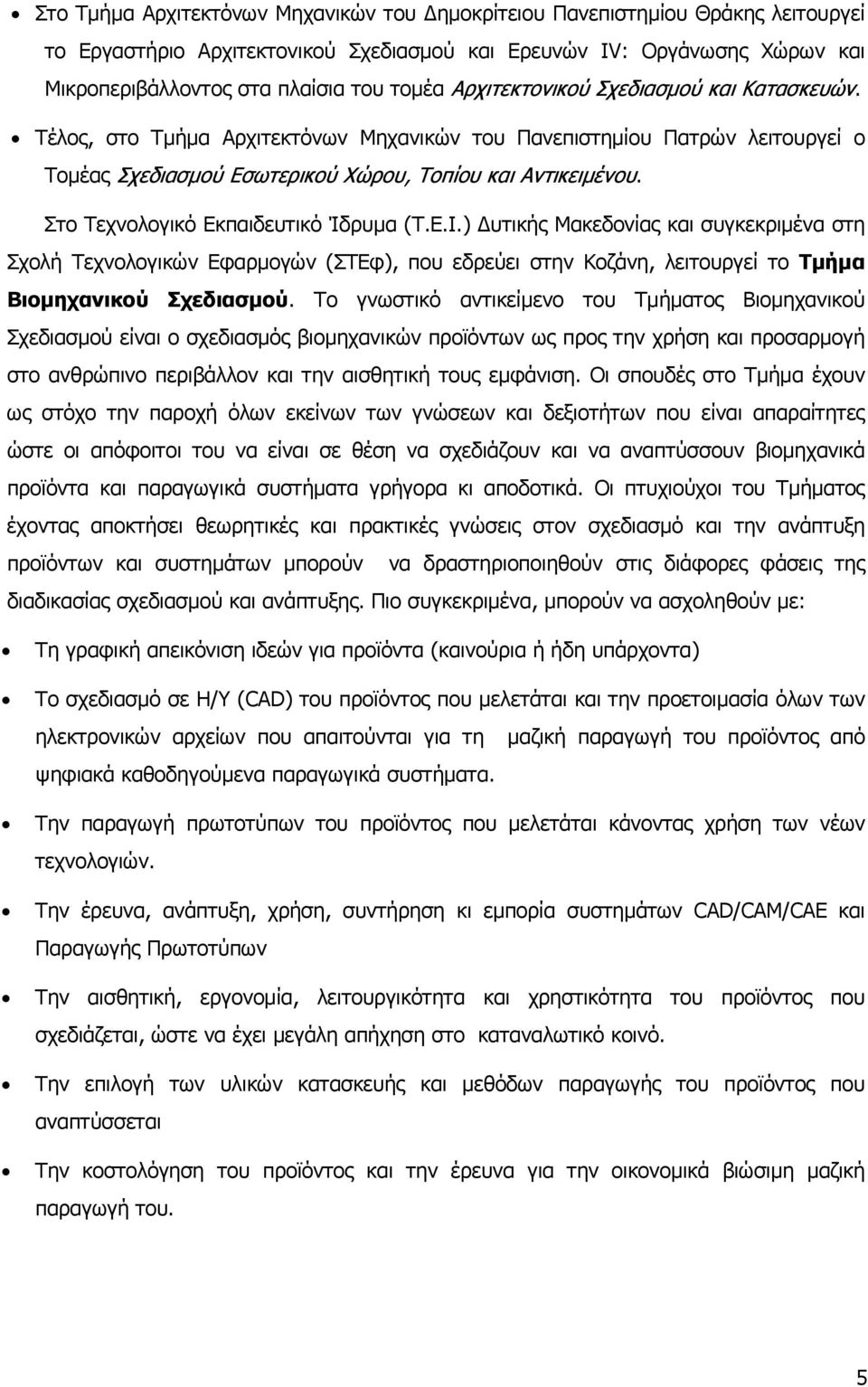 Στο Τεχνολογικό Εκπαιδευτικό Ίδρυμα (Τ.Ε.Ι.) Δυτικής Μακεδονίας και συγκεκριμένα στη Σχολή Τεχνολογικών Εφαρμογών (ΣΤΕφ), που εδρεύει στην Κοζάνη, λειτουργεί το Τμήμα Βιομηχανικού Σχεδιασμού.