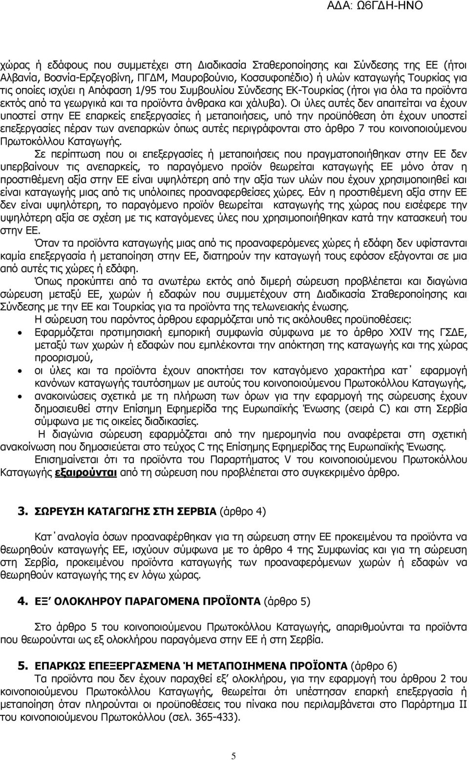 Οι ύλες αυτές δεν απαιτείται να έχουν υποστεί στην ΕΕ επαρκείς επεξεργασίες ή μεταποιήσεις, υπό την προϋπόθεση ότι έχουν υποστεί επεξεργασίες πέραν των ανεπαρκών όπως αυτές περιγράφονται στο άρθρο 7