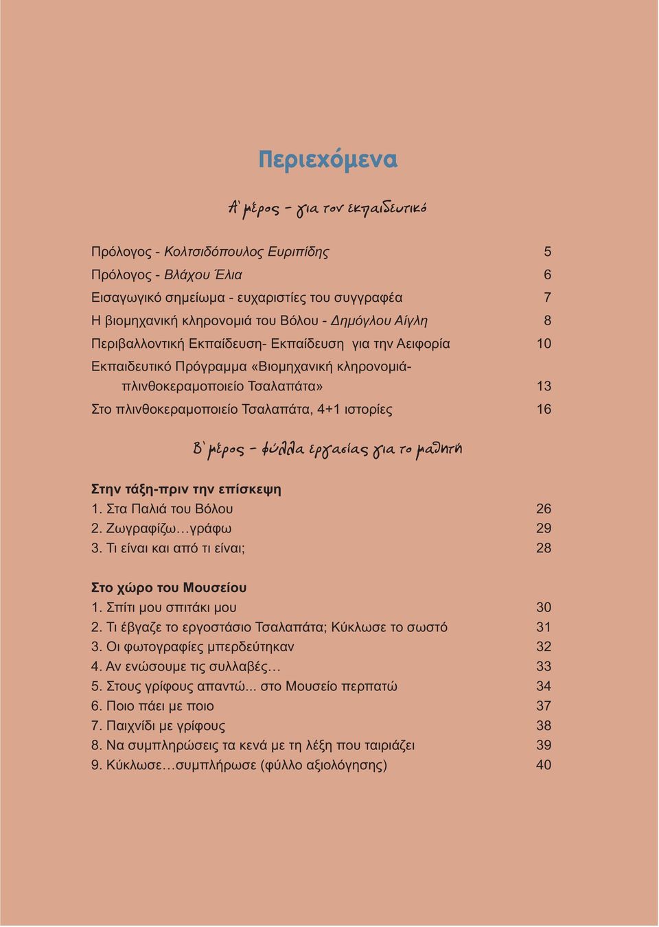 φύλλα εργασίας για το μαθητή Στην τάξη-πριν την επίσκεψη 1. Στα Παλιά του Βόλου 26 2. Ζωγραφίζω γράφω 29 3. Τι είναι και από τι είναι; 28 Στο χώρο του Μουσείου 1. Σπίτι μου σπιτάκι μου 30 2.