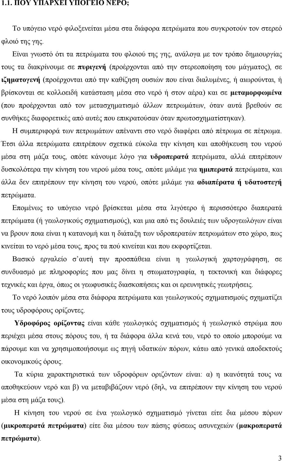 καθίζηση ουσιών που είναι διαλυμένες, ή αιωρούνται, ή βρίσκονται σε κολλοειδή κατάσταση μέσα στο νερό ή στον αέρα) και σε μεταμορφωμένα (που προέρχονται από τον μετασχηματισμό άλλων πετρωμάτων, όταν