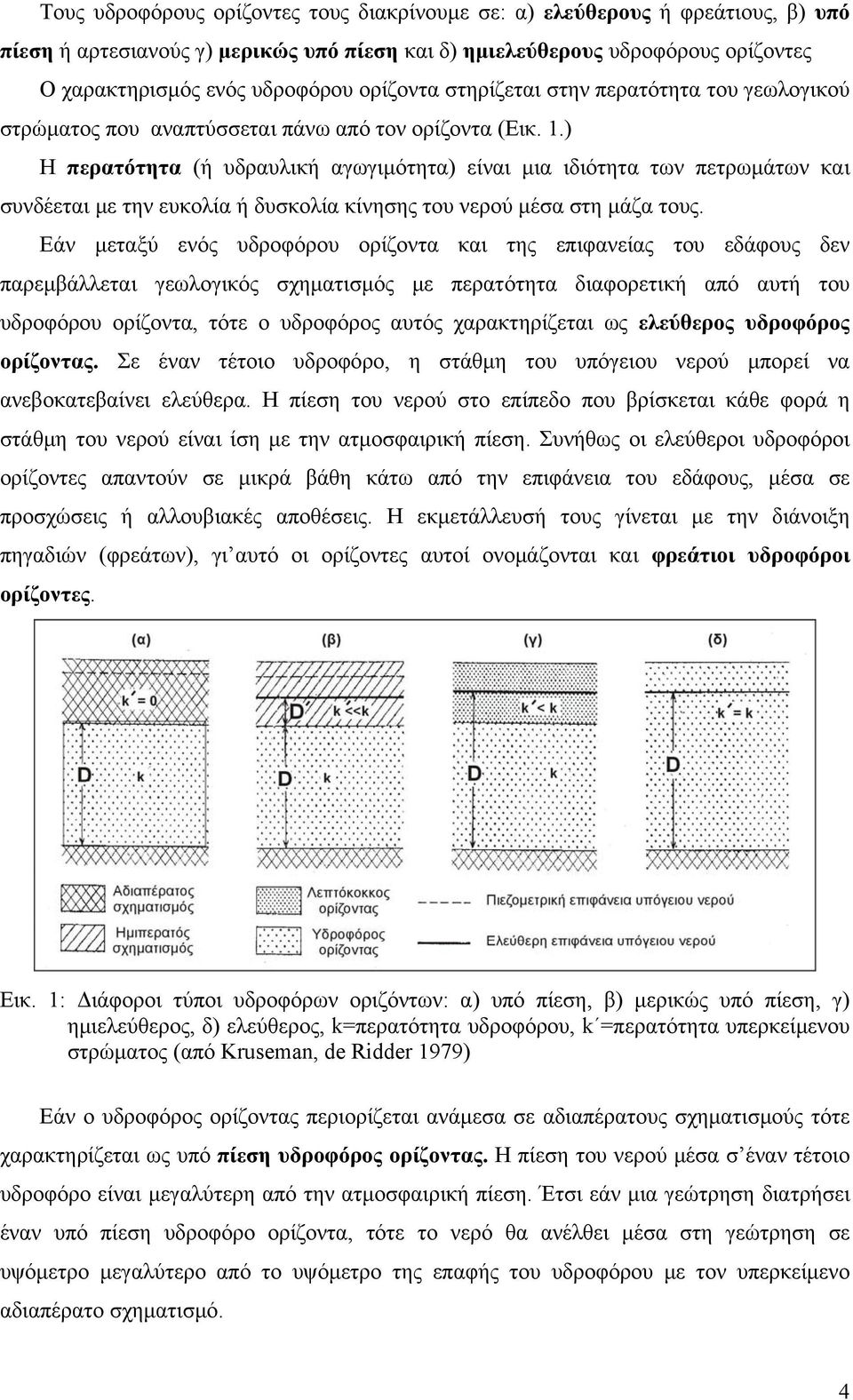 ) Η περατότητα (ή υδραυλική αγωγιμότητα) είναι μια ιδιότητα των πετρωμάτων και συνδέεται με την ευκολία ή δυσκολία κίνησης του νερού μέσα στη μάζα τους.