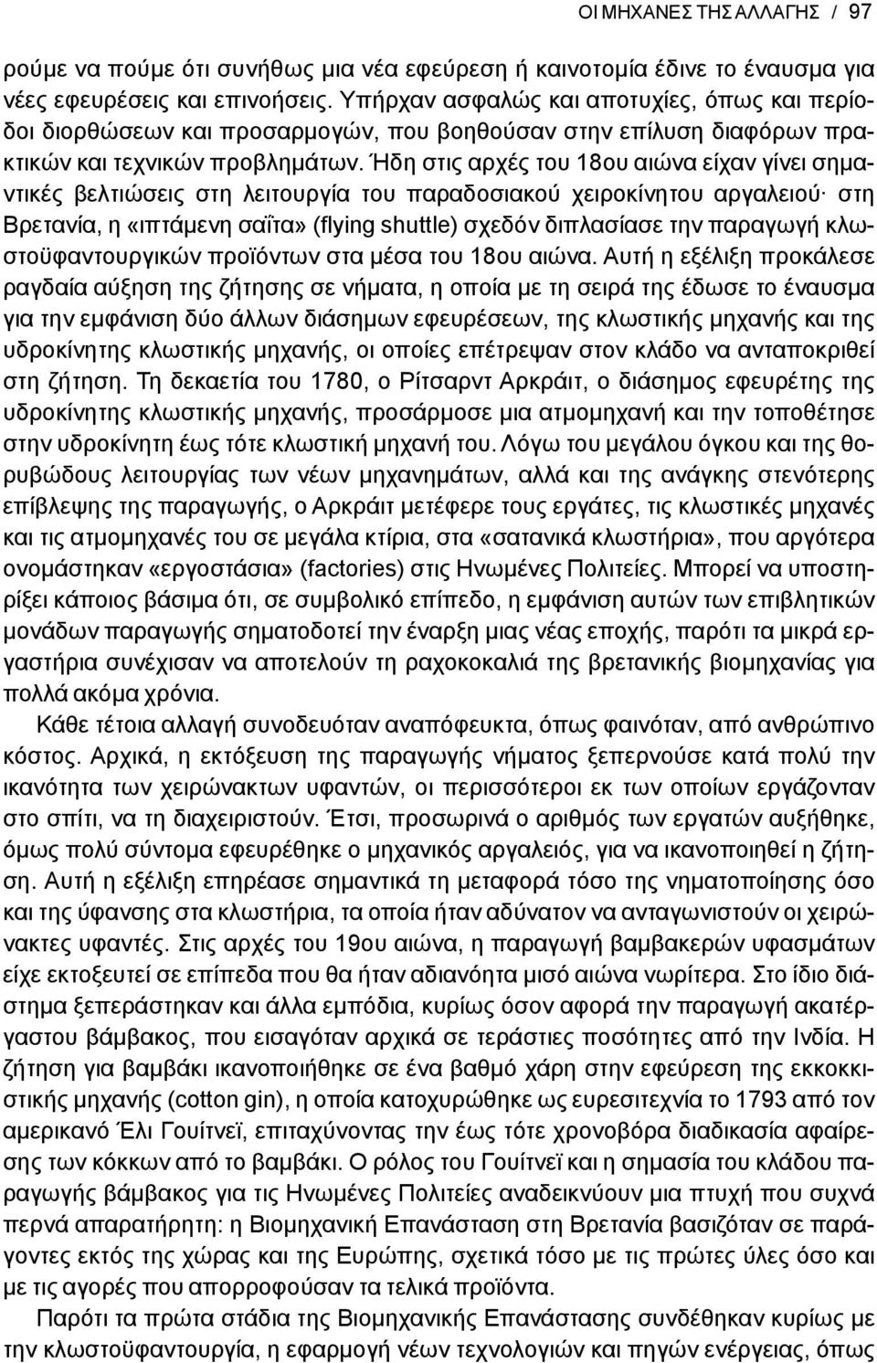 Ήδη στις αρχές του 18ου αιώνα είχαν γίνει σημαντικές βελτιώσεις στη λειτουργία του παραδοσιακού χειροκίνητου αργαλειού στη Βρετανία, η «ιπτάμενη σαΐτα» (flying shuttle) σχεδόν διπλασίασε την παραγωγή