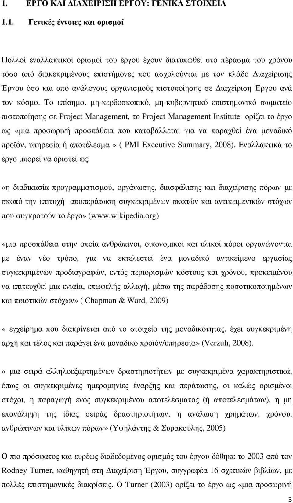 µη-κερδοσκοπικό, µη-κυβερνητικό επιστηµονικό σωµατείο πιστοποίησης σε Project Management, το Project Management Institute ορίζει το έργο ως «µια προσωρινή προσπάθεια που καταβάλλεται για να παραχθεί