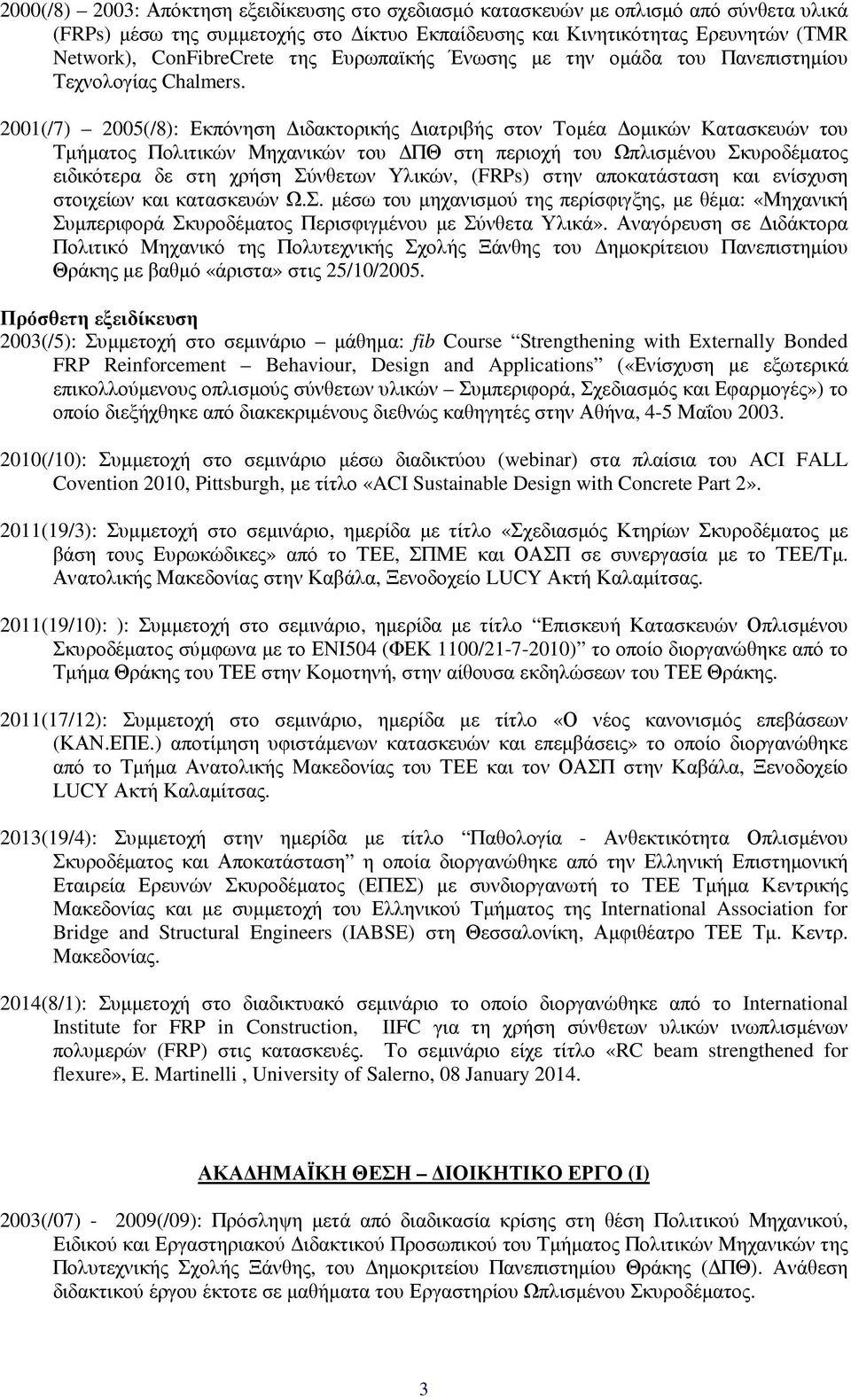 2001(/7) 2005(/8): Εκπόνηση ιδακτορικής ιατριβής στον Τοµέα οµικών Κατασκευών του Τµήµατος Πολιτικών Μηχανικών του ΠΘ στη περιοχή του Ωπλισµένου Σκυροδέµατος ειδικότερα δε στη χρήση Σύνθετων Υλικών,