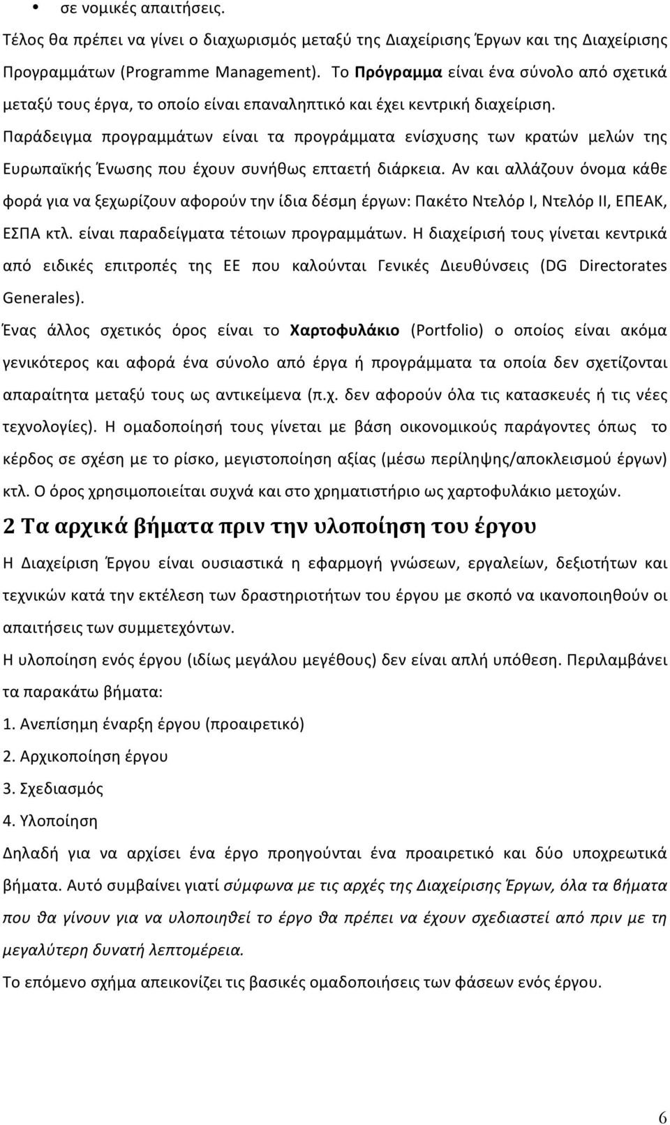 Παράδειγμα προγραμμάτων είναι τα προγράμματα ενίσχυσης των κρατών μελών της Ευρωπαϊκής Ένωσης που έχουν συνήθως επταετή διάρκεια.