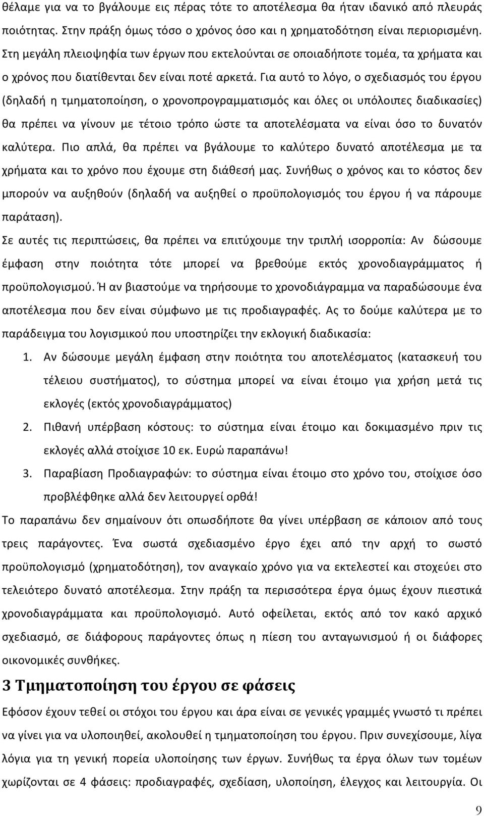 Για αυτό το λόγο, ο σχεδιασμός του έργου (δηλαδή η τμηματοποίηση, ο χρονοπρογραμματισμός και όλες οι υπόλοιπες διαδικασίες) θα πρέπει να γίνουν με τέτοιο τρόπο ώστε τα αποτελέσματα να είναι όσο το