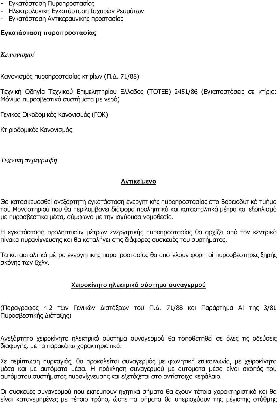 Τεχνικη περιγραφη Αντικείµενο Θα κατασκευασθεί ανεξάρτητη εγκατάσταση ενεργητικής πυροπροστασίας στο Βορειοδυτικό τµήµα του Μοναστηριού που θα περιλαµβάνει διάφορα προληπτικά και κατασταλτικά µέτρα