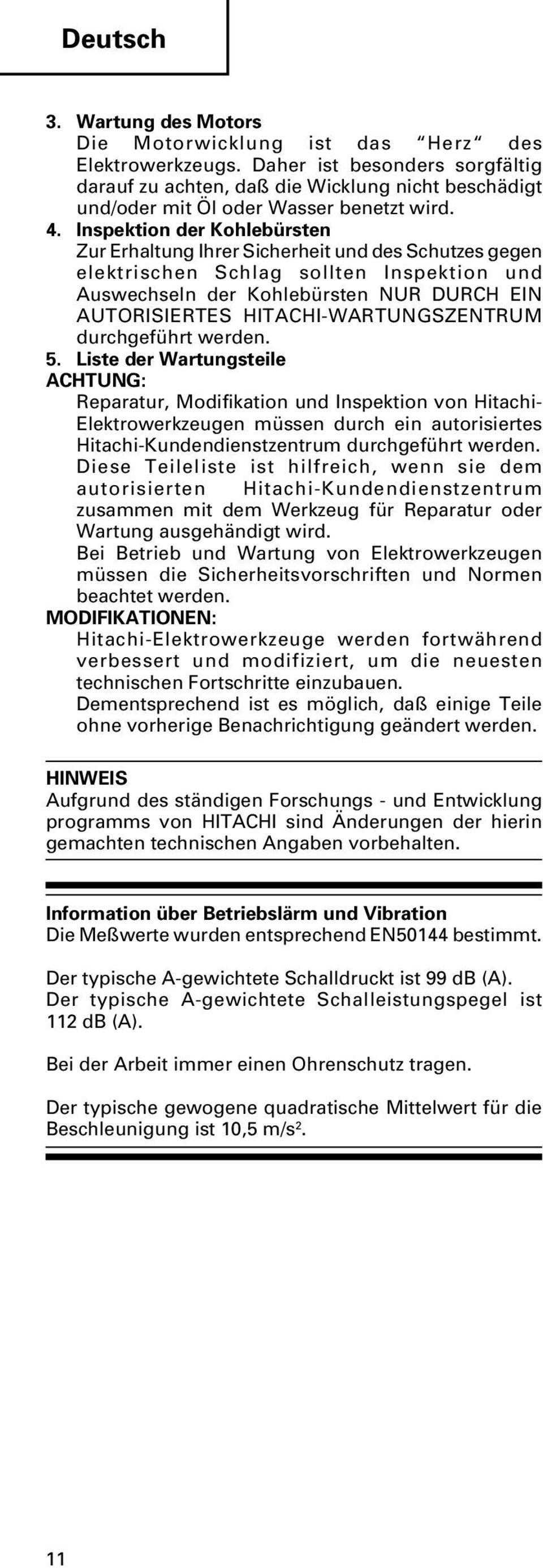 Inspektion der Kohlebürsten Zur Erhaltung Ihrer Sicherheit und des Schutzes gegen elektrischen Schlag sollten Inspektion und Auswechseln der Kohlebürsten NUR DURCH EIN AUTORISIERTES