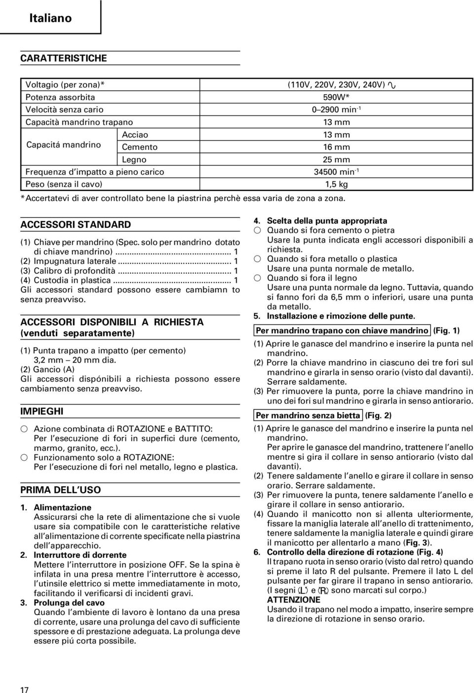 ACCESSORI STANDARD (1) Chiave per mandrino (Spec. solo per mandrino dotato di chiave mandrino)... 1 (2) Impugnatura laterale... 1 (3) Calibro di profondità... 1 (4) Custodia in plastica.