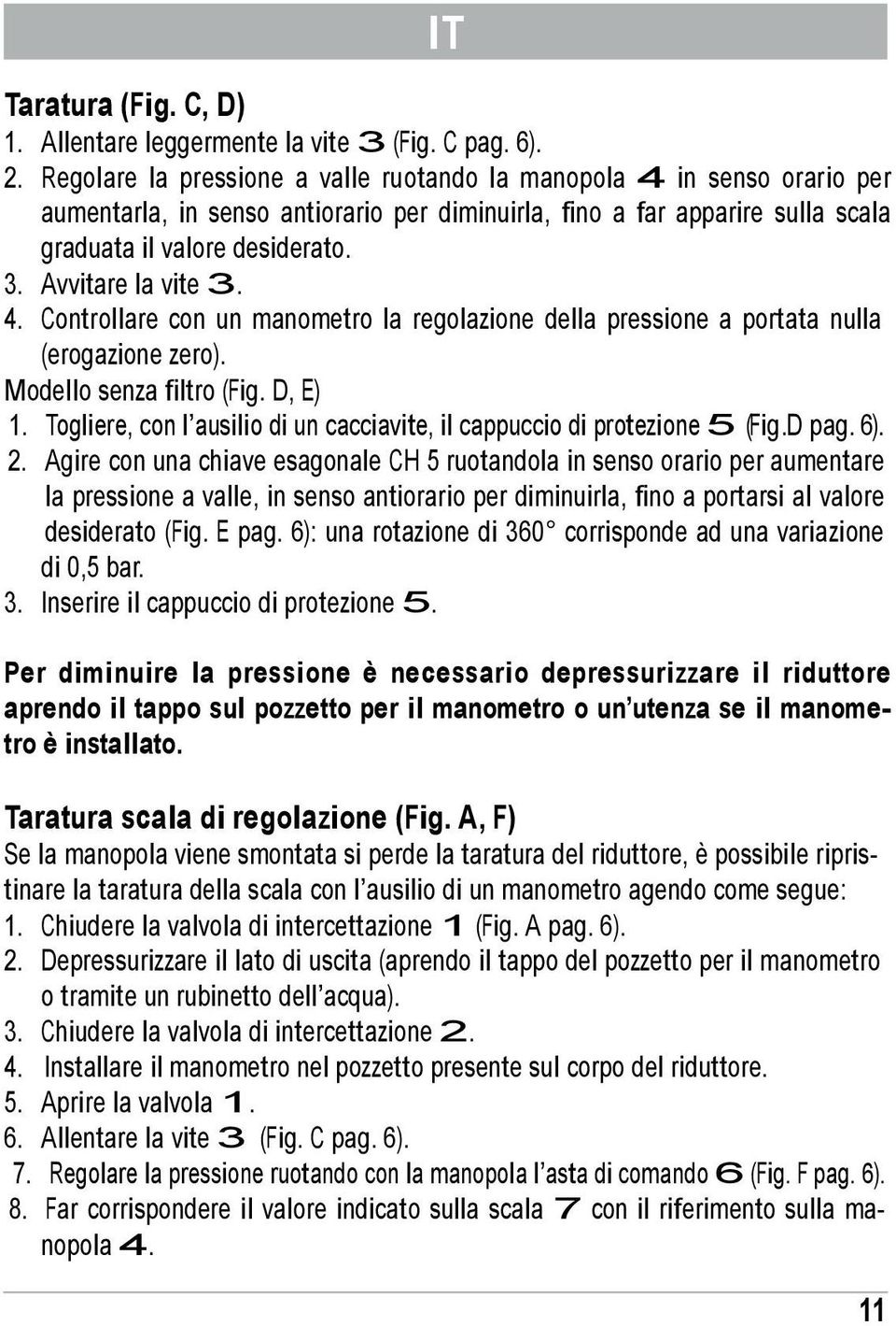 Avvitare la vite 3. 4. Controllare con un manometro la regolazione della pressione a portata nulla (erogazione zero). Modello senza filtro (Fig. D, E) 1.