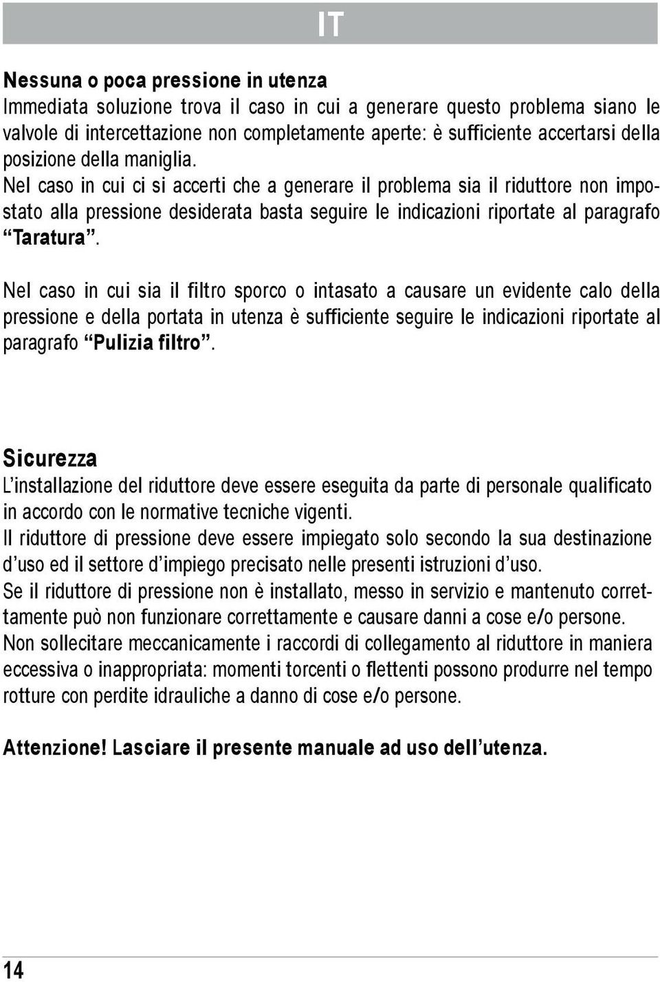 Nel caso in cui ci si accerti che a generare il problema sia il riduttore non impostato alla pressione desiderata basta seguire le indicazioni riportate al paragrafo Taratura.