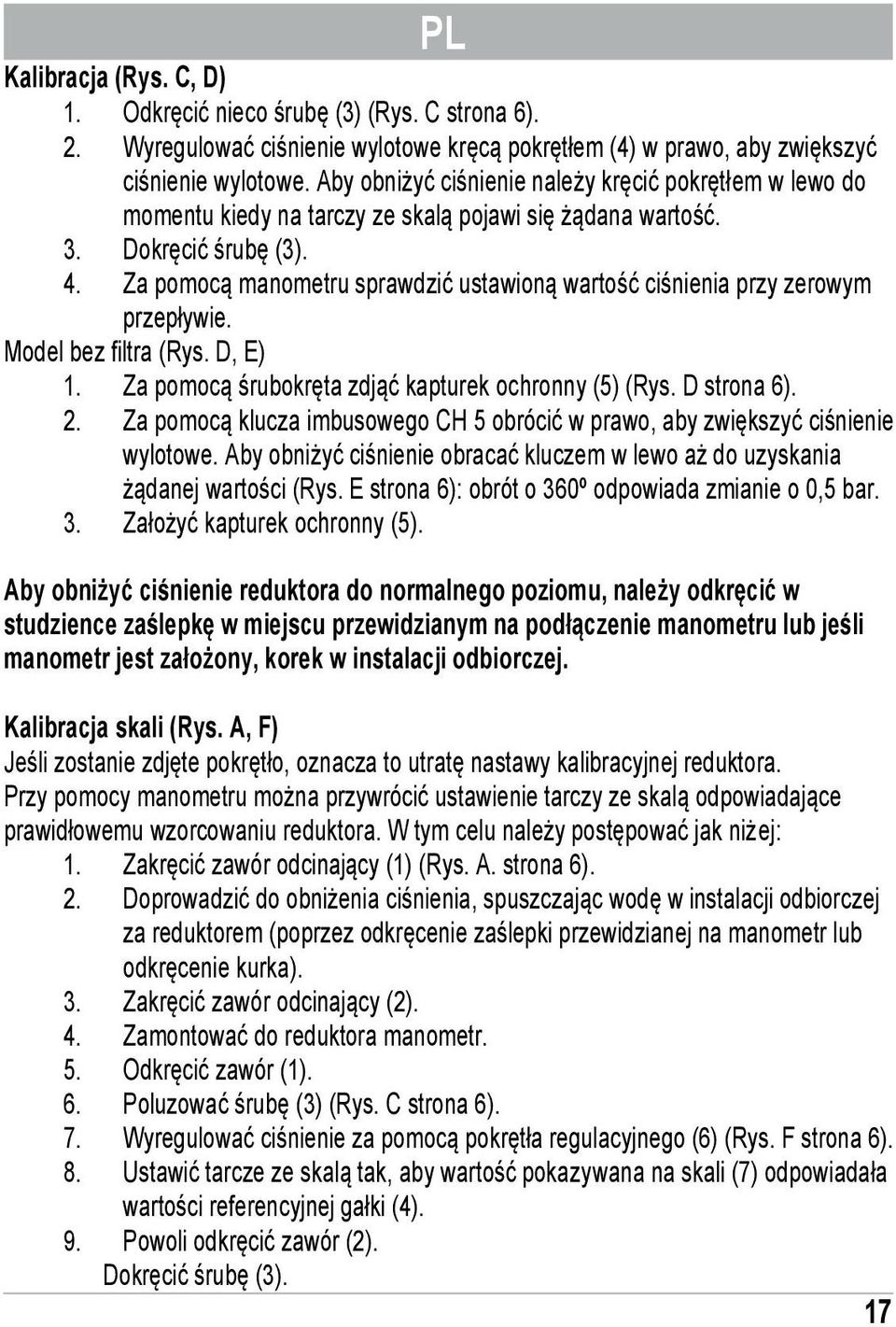 Model bez filtra (Rys. D, E) 1. Za pomoc rubokrta zdj kapturek ochronny (5) (Rys. D strona 6). 2. Za pomoc klucza imbusowego CH 5 obrci w prawo, aby zwikszy cinienie wylotowe.