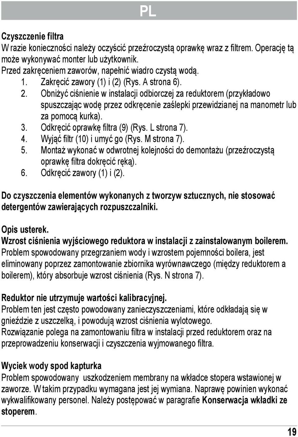 Odkrci oprawk filtra (9) (Rys. L strona 7). 4. Wyj filtr (10) i umy go (Rys. M strona 7). 5. Monta wykona w odwrotnej kolejnoci do demontau (przeroczyst oprawk filtra dokrci rk). 6.