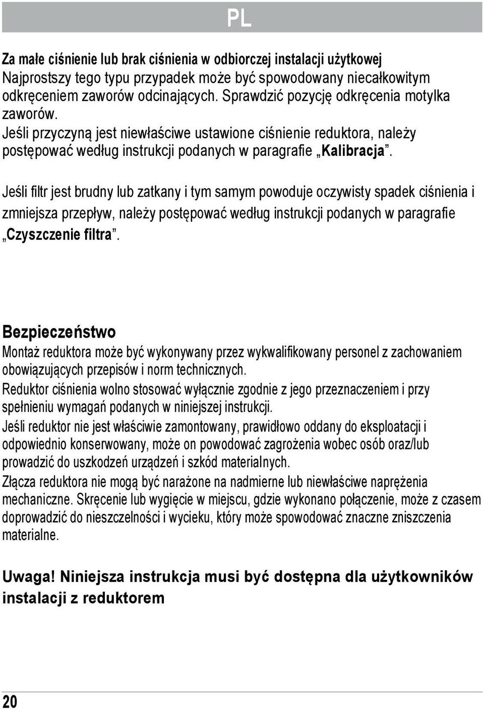 Jeli filtr jest brudny lub zatkany i tym samym powoduje oczywisty spadek cinienia i zmniejsza przepyw, naley postpowa wedug instrukcji podanych w paragrafie Czyszczenie filtra.