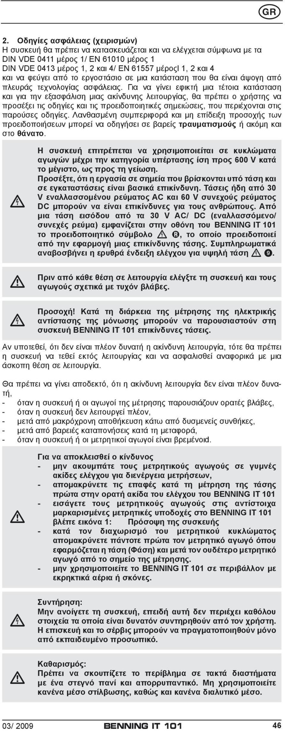 Για να γίνει εφικτή μια τέτοια κατάσταση και για την εξασφάλιση μιας ακίνδυνης λειτουργίας, θα πρέπει ο χρήστης να προσέξει τις οδηγίες και τις προειδοποιητικές σημειώσεις, που περιέχονται στις