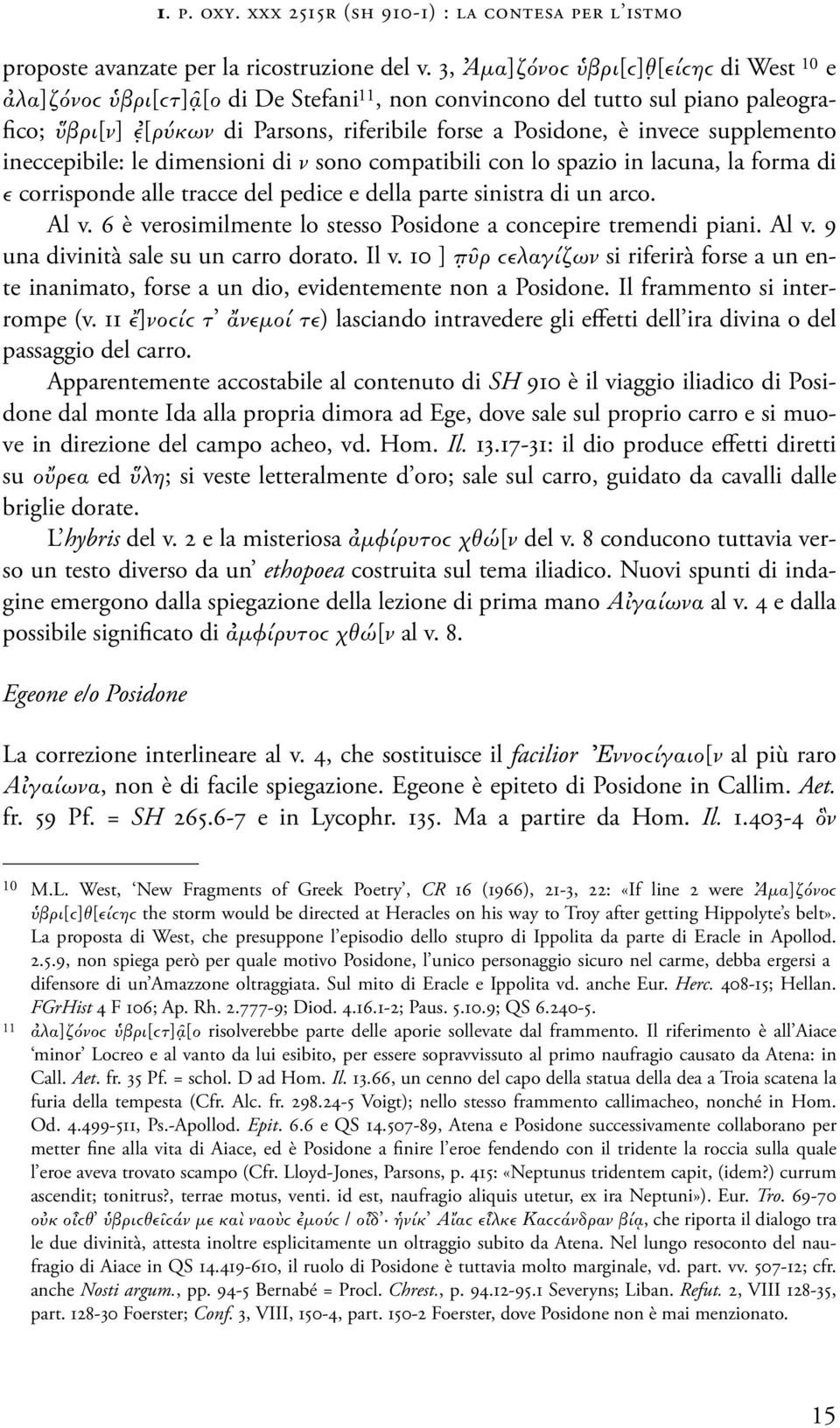 supplemento ineccepibile: le dimensioni di ν sono compatibili con lo spazio in lacuna, la forma di ε corrisponde alle tracce del pedice e della parte sinistra di un arco. Al v.