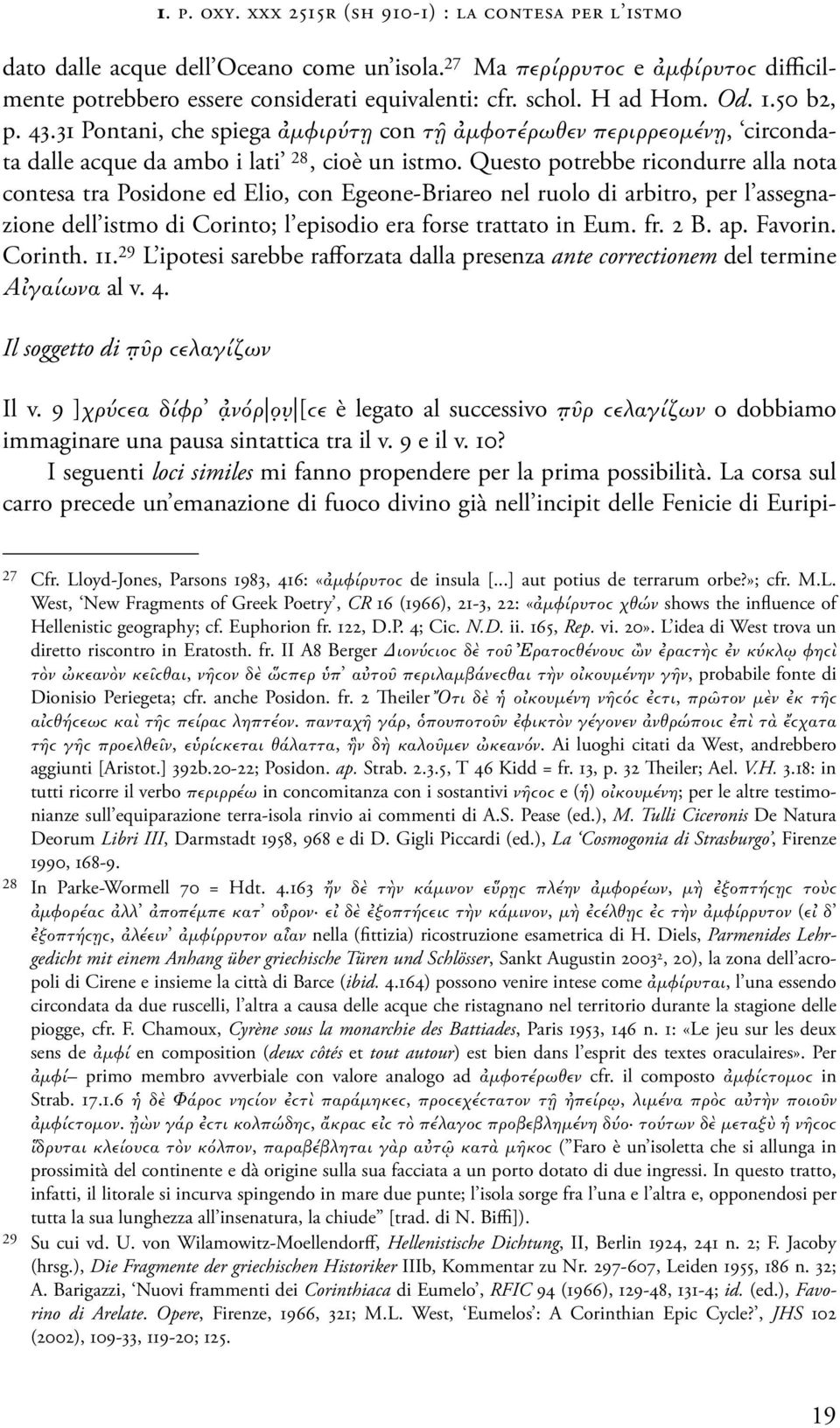 Questo potrebbe ricondurre alla nota contesa tra Posidone ed Elio, con Egeone-Briareo nel ruolo di arbitro, per l assegnazione dell istmo di Corinto; l episodio era forse trattato in Eum. fr. 2 B. ap.