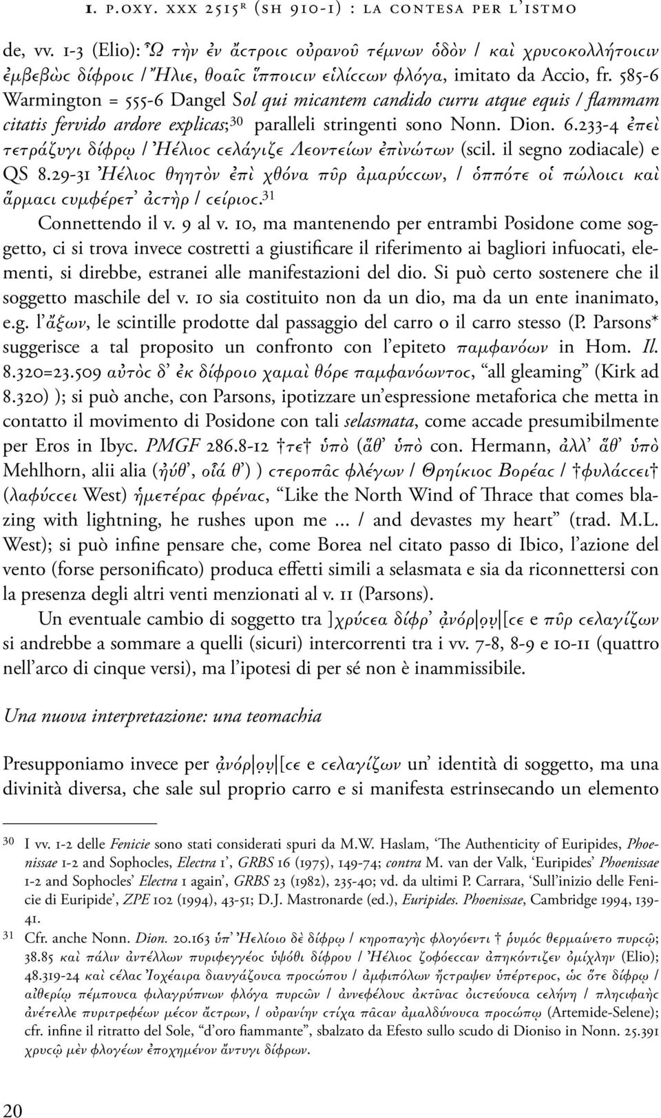 585-6 Warmington = 555-6 Dangel Sol qui micantem candido curru atque equis / flammam citatis fervido ardore explicas; 30 paralleli stringenti sono Nonn. Dion. 6.