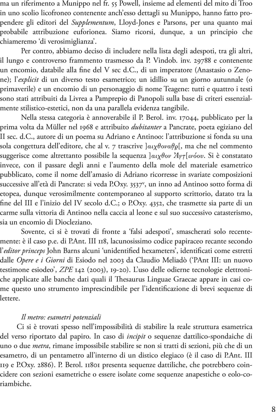 quanto mai probabile attribuzione euforionea. Siamo ricorsi, dunque, a un principio che chiameremo di verosimiglianza.