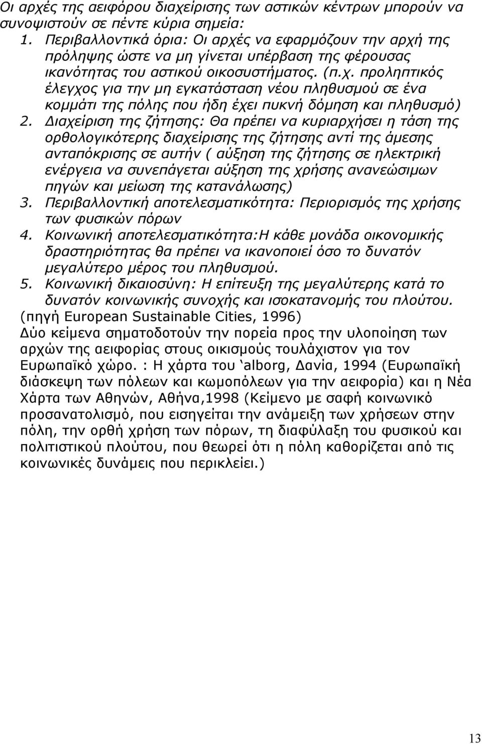 ιαχείριση της ζήτησης: Θα πρέπει να κυριαρχήσει η τάση της ορθολογικότερης διαχείρισης της ζήτησης αντί της άµεσης ανταπόκρισης σε αυτήν ( αύξηση της ζήτησης σε ηλεκτρική ενέργεια να συνεπάγεται