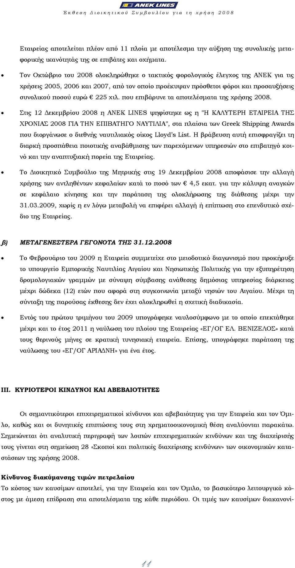 Τον Οκτώβριο του 2008 ολοκληρώθηκε ο τακτικός φορολογικός έλεγχος της ΑΝΕΚ για τις χρήσεις 2005, 2006 και 2007, από τον οποίο προέκυψαν πρόσθετοι φόροι και προσαυξήσεις συνολικού ποσού ευρώ 225 χιλ.