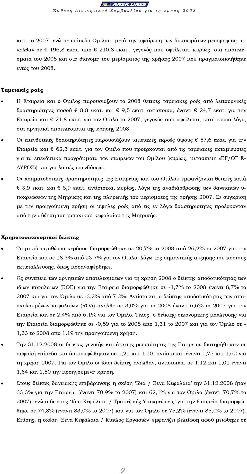 Ταµειακές ροές Η Εταιρεία και ο Όµιλος παρουσιάζουν το 2008 θετικές ταµειακές ροές από λειτουργικές δραστηριότητες ποσού 8,8 εκατ. και 9,5 εκατ. αντίστοιχα, έναντι 24,7 εκατ.