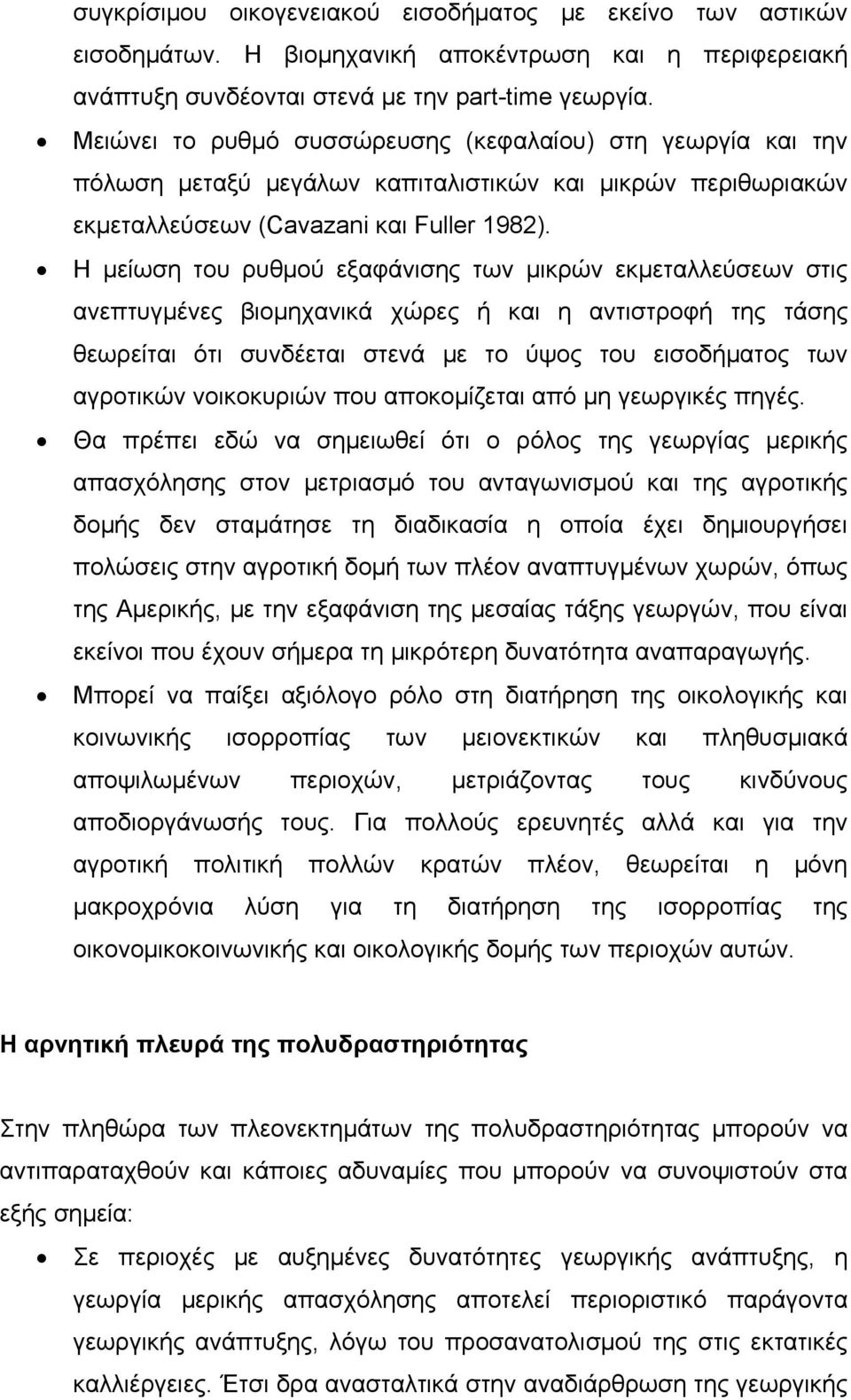 Η μείωση του ρυθμού εξαφάνισης των μικρών εκμεταλλεύσεων στις ανεπτυγμένες βιομηχανικά χώρες ή και η αντιστροφή της τάσης θεωρείται ότι συνδέεται στενά με το ύψος του εισοδήματος των αγροτικών