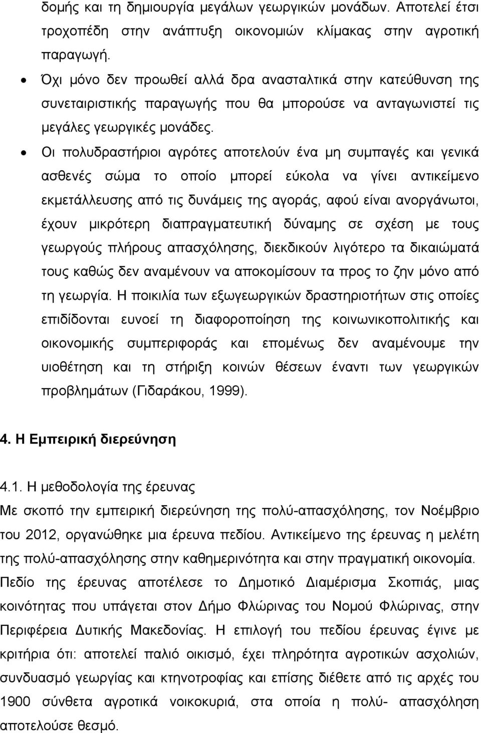 Οι πολυδραστήριοι αγρότες αποτελούν ένα μη συμπαγές και γενικά ασθενές σώμα το οποίο μπορεί εύκολα να γίνει αντικείμενο εκμετάλλευσης από τις δυνάμεις της αγοράς, αφού είναι ανοργάνωτοι, έχουν