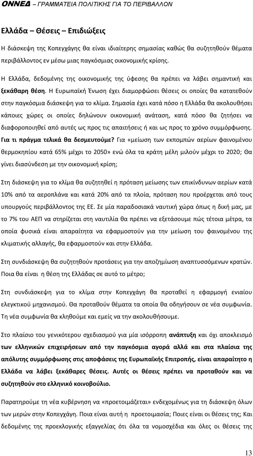 θμαςία ζχει κατά πόςο θ Ελλάδα κα ακολουκιςει κάποιεσ χϊρεσ οι οποίεσ δθλϊνουν οικονομικι ανάταςθ, κατά πόςο κα ηθτιςει να διαφοροποιθκεί από αυτζσ ωσ προσ τισ απαιτιςεισ ι και ωσ προσ το χρόνο