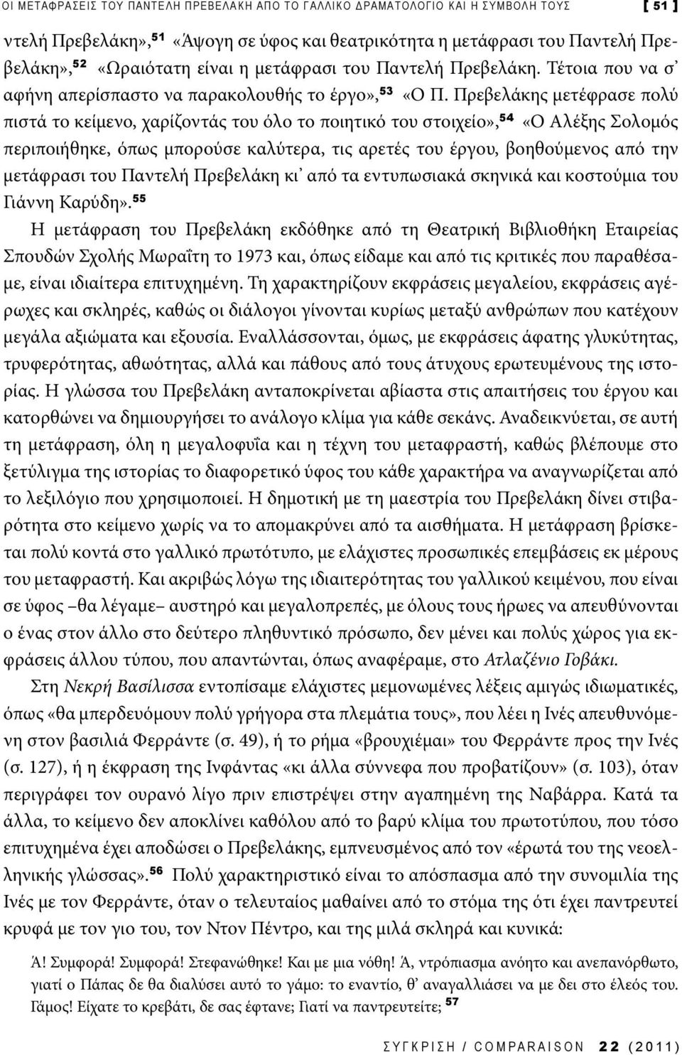 Πρεβελάκης μετέφρασε πολύ πιστά το κείμενο, χαρίζοντάς του όλο το ποιητικό του στοιχείο», 54 «Ο Αλέξης Σολομός περιποιήθηκε, όπως μπορούσε καλύτερα, τις αρετές του έργου, βοηθούμενος από την