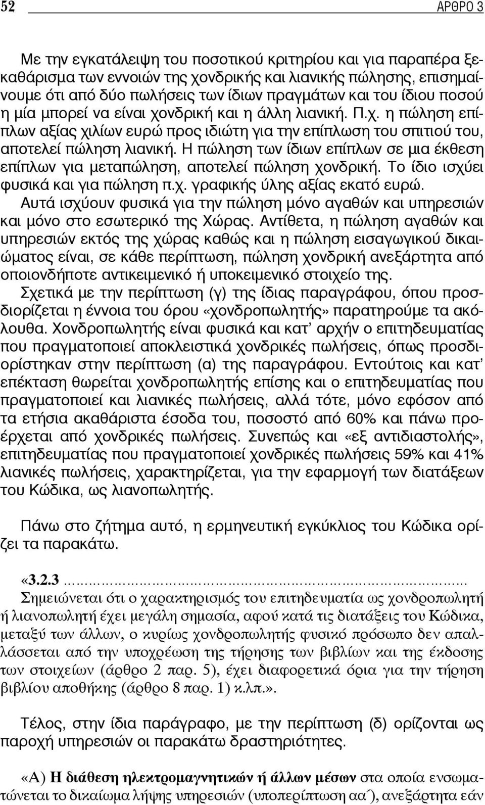 Η πώληση των ίδιων επίπλων σε μια έκθεση επίπλων για μεταπώληση, αποτελεί πώληση χονδρική. Το ίδιο ισχύει φυσικά και για πώληση π.χ. γραφικής ύλης αξίας εκατό ευρώ.