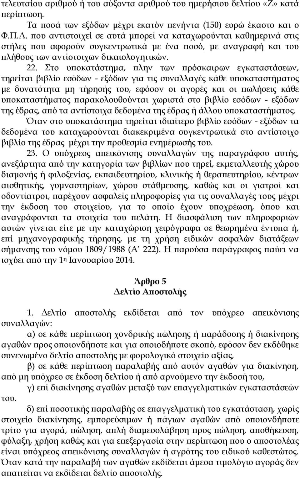 Στο υποκατάστημα, πλην των πρόσκαιρων εγκαταστάσεων, τηρείται βιβλίο εσόδων - εξόδων για τις συναλλαγές κάθε υποκαταστήματος με δυνατότητα μη τήρησής του, εφόσον οι αγορές και οι πωλήσεις κάθε