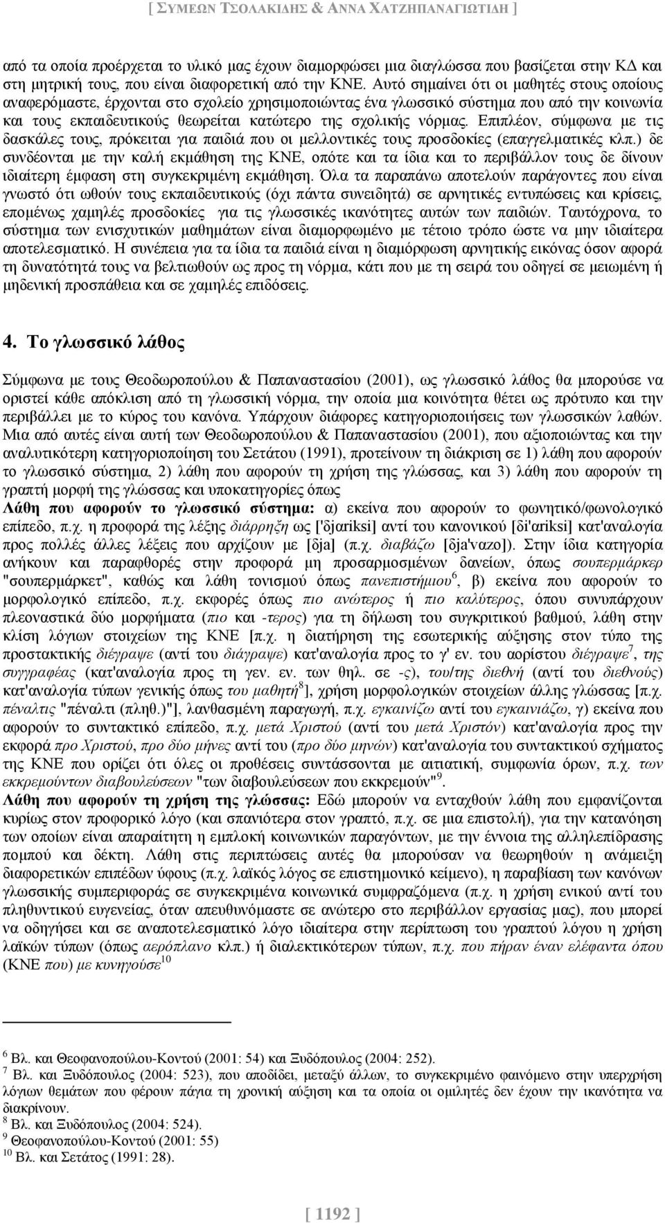 Επιπλέον, σύμφωνα με τις δασκάλες τους, πρόκειται για παιδιά που οι μελλοντικές τους προσδοκίες (επαγγελματικές κλπ.