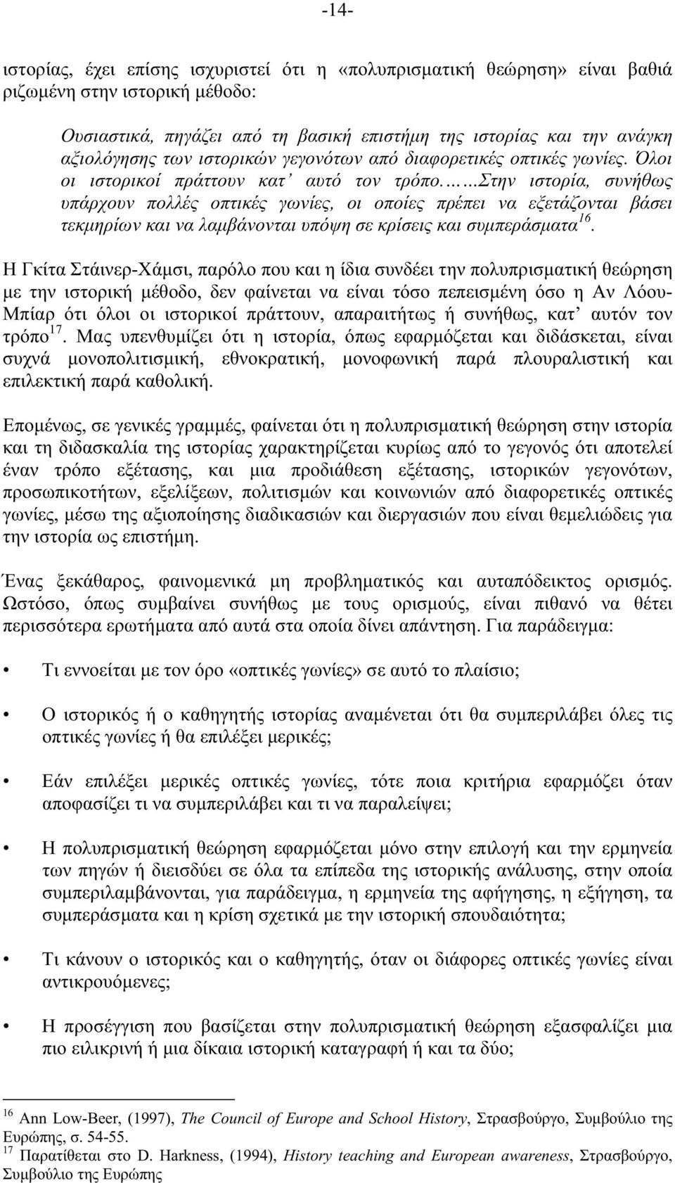 Στην ιστορία, συνήθως υπάρχουν πολλές οπτικές γωνίες, οι οποίες πρέπει να εξετάζονται βάσει τεκµηρίων και να λαµβάνονται υπόψη σε κρίσεις και συµπεράσµατα 16.