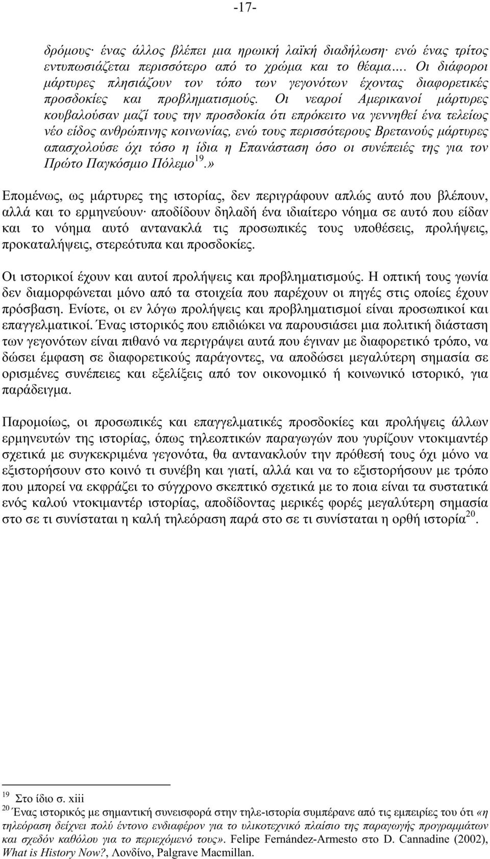 Οι νεαροί Αµερικανοί µάρτυρες κουβαλούσαν µαζί τους την προσδοκία ότι επρόκειτο να γεννηθεί ένα τελείως νέο είδος ανθρώπινης κοινωνίας, ενώ τους περισσότερους Βρετανούς µάρτυρες απασχολούσε όχι τόσο