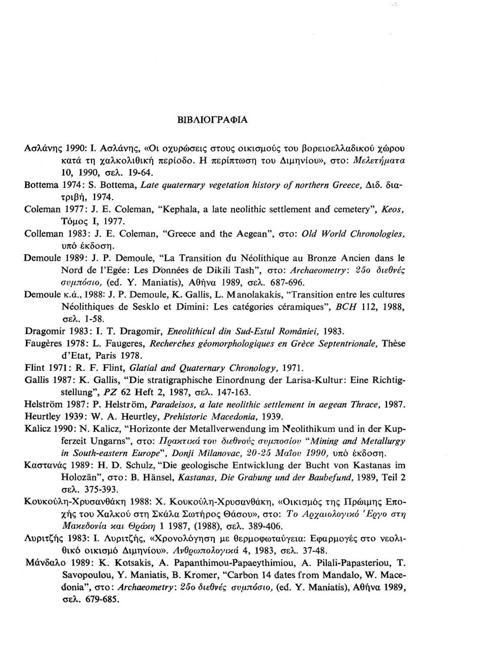 Coleman, "Kephala, a late neolithic settlement and cemetery", Keos, Τόμος I, 1977. Colleman 1983: J. E. Coleman, "Greece and the Aegean", στο: Old World Chronologies, υπό έκδοση. Démoule 1989: J. P.