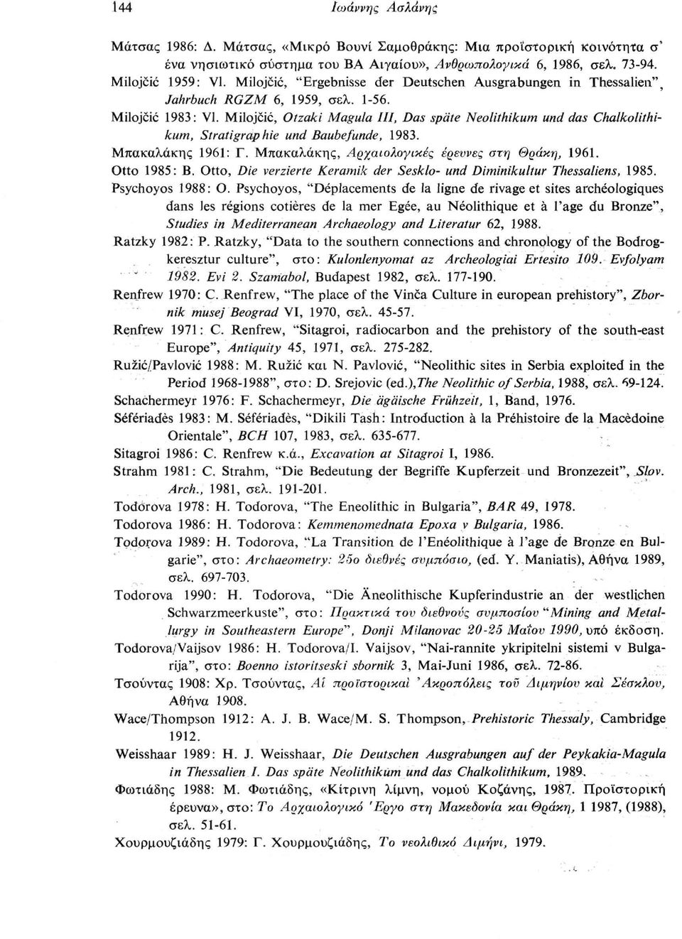 ilojcic, Otzaki agala III, Das späte Neolithikum und das Chalkolithikum, Stratigraphie und Baubefunde, 1983. πακαλάκης 1961: Γ. πακαλάκης, Αρχαιολογικές έρευνες στη Θράκη, 1961. Otto 1985: Β.