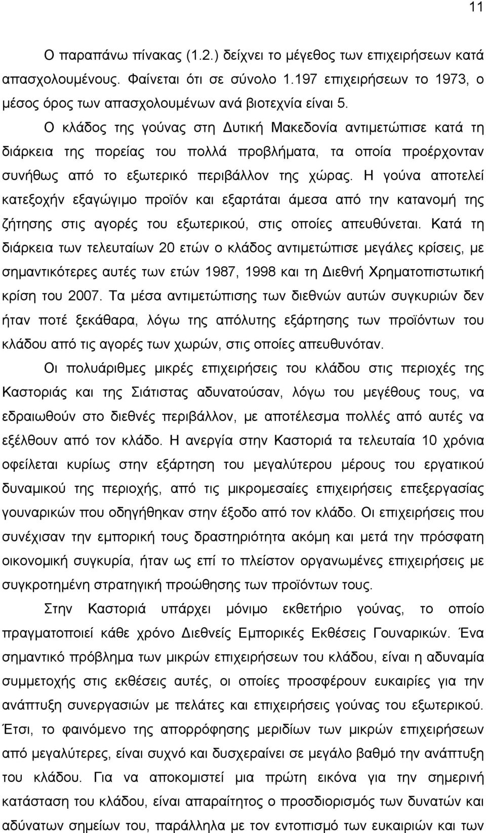 Η γούνα αποτελεί κατεξοχήν εξαγώγιμο προϊόν και εξαρτάται άμεσα από την κατανομή της ζήτησης στις αγορές του εξωτερικού, στις οποίες απευθύνεται.