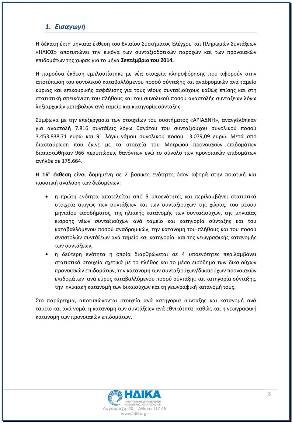 Η παρούσα έκθεση εμπλουτίστηκε με νέα στοιχεία πληροφόρησης που αφορούν στην αποτύπωση του συνολικού καταβαλλόμενου ποσού σύνταξης και αναδρομικών ανά ταμείο κύριας και επικουρικής ασφάλισης για τους