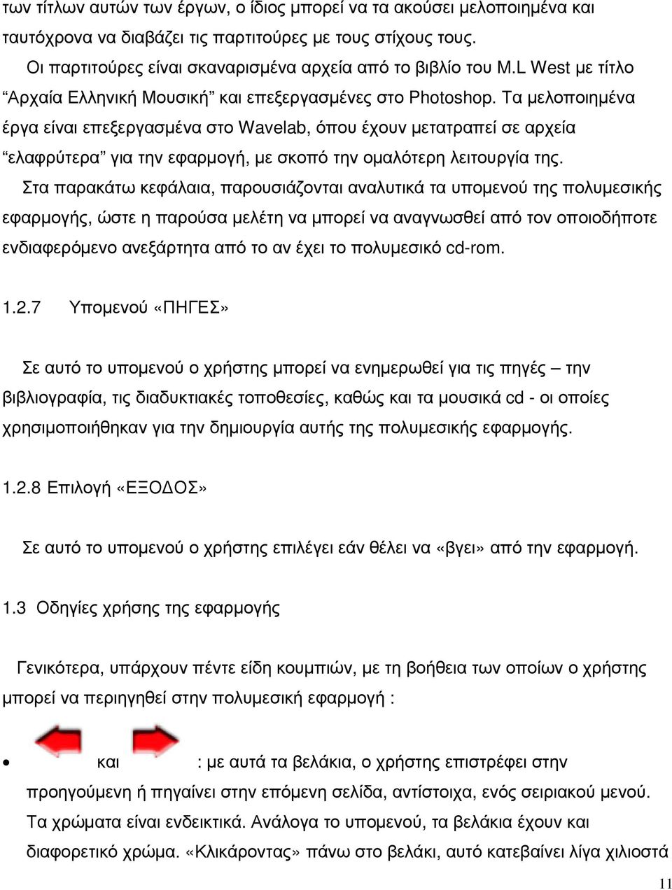 Τα µελοποιηµένα έργα είναι επεξεργασµένα στο Wavelab, όπου έχουν µετατραπεί σε αρχεία ελαφρύτερα για την εφαρµογή, µε σκοπό την οµαλότερη λειτουργία της.